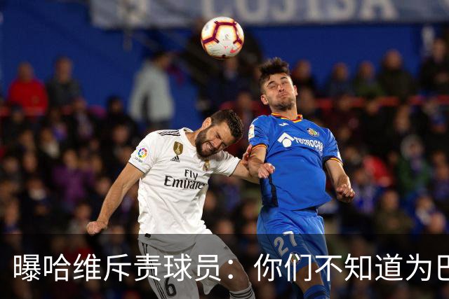 曝哈维斥责球员：你们不知道为巴萨踢球意味着什么