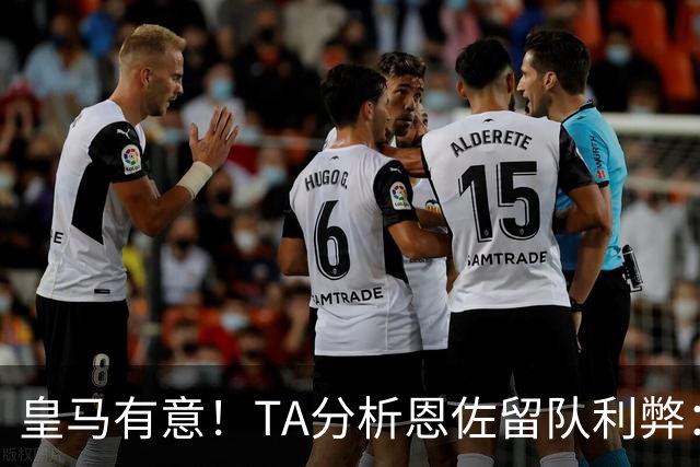皇马有意！TA分析恩佐留队利弊：位置难被替代、但未能以身作则